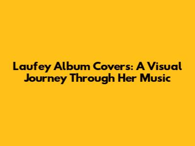 Laufey Album Covers: A Visual Journey Through Her Music