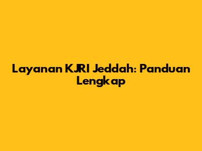 Layanan KJRI Jeddah: Panduan Lengkap