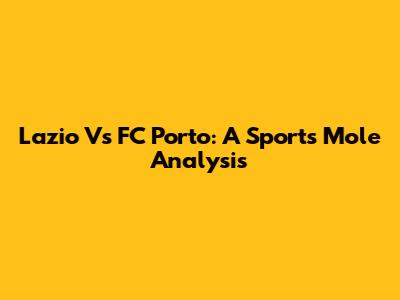 Lazio Vs FC Porto: A Sports Mole Analysis