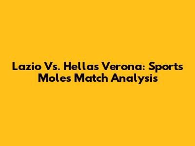 Lazio Vs. Hellas Verona: Sports Mole's Match Analysis