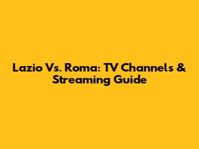 Lazio Vs. Roma: TV Channels & Streaming Guide