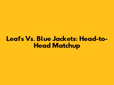 Leafs Vs. Blue Jackets: Head-to-Head Matchup