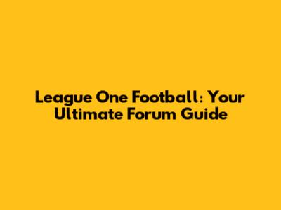 League One Football: Your Ultimate Forum Guide