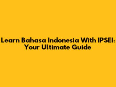 Learn Bahasa Indonesia With IPSEI: Your Ultimate Guide