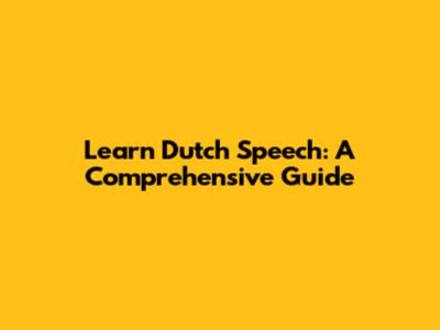 Learn Dutch Speech: A Comprehensive Guide