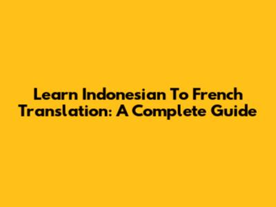 Learn Indonesian To French Translation: A Complete Guide