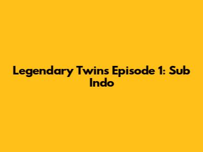 Legendary Twins Episode 1: Sub Indo