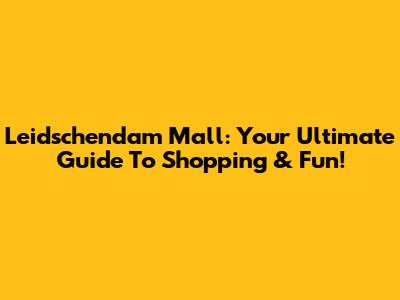 Leidschendam Mall: Your Ultimate Guide To Shopping & Fun!