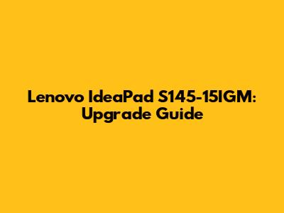 Lenovo IdeaPad S145-15IGM: Upgrade Guide