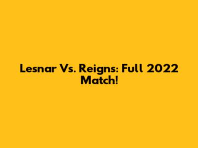 Lesnar Vs. Reigns: Full 2022 Match!