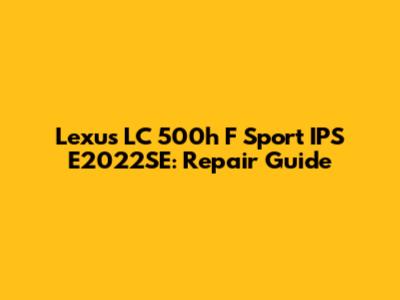 Lexus LC 500h F Sport IPS E2022SE: Repair Guide