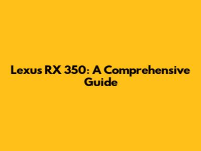 Lexus RX 350: A Comprehensive Guide