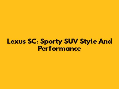 Lexus SC: Sporty SUV Style And Performance