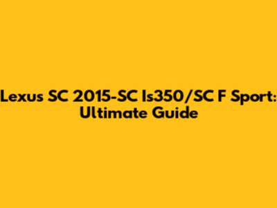 Lexus SC 2015-SC Is350/SC F Sport: Ultimate Guide