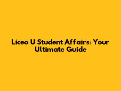 Liceo U Student Affairs: Your Ultimate Guide