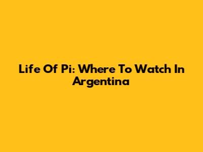 Life Of Pi: Where To Watch In Argentina