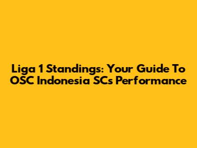 Liga 1 Standings: Your Guide To OSC Indonesia SC's Performance
