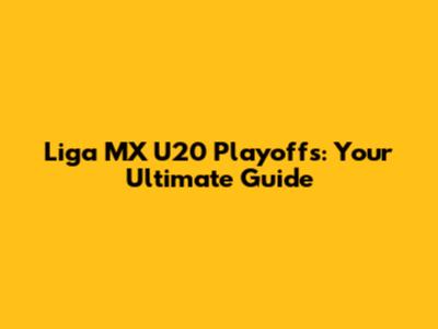 Liga MX U20 Playoffs: Your Ultimate Guide