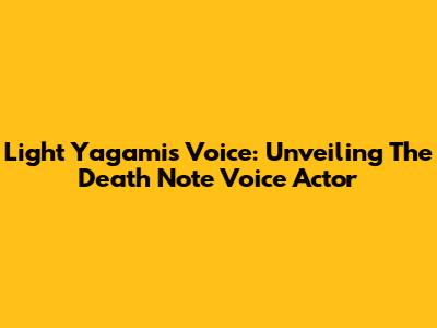 Light Yagami's Voice: Unveiling The Death Note Voice Actor