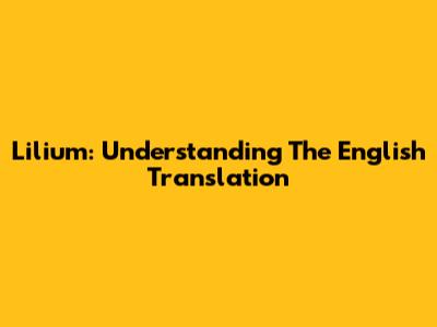 Lilium: Understanding The English Translation