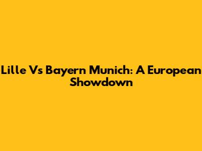 Lille Vs Bayern Munich: A European Showdown