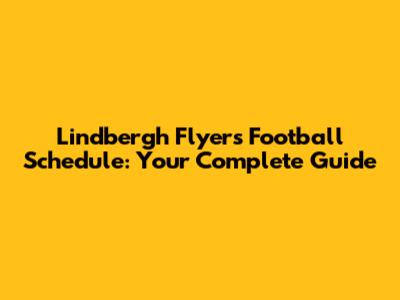 Lindbergh Flyers Football Schedule: Your Complete Guide