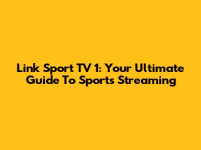 Link Sport TV 1: Your Ultimate Guide To Sports Streaming