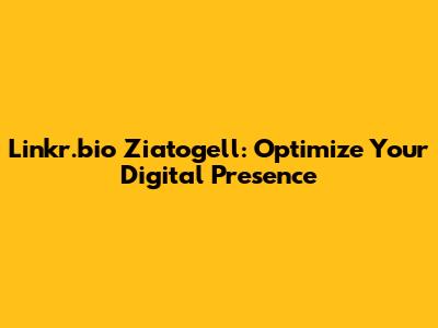 Linkr.bio Ziatogell: Optimize Your Digital Presence