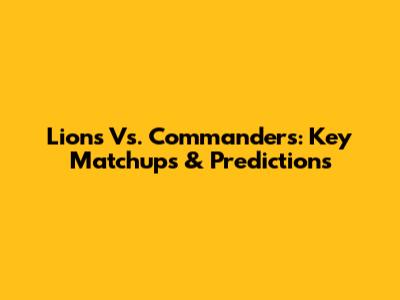 Lions Vs. Commanders: Key Matchups & Predictions
