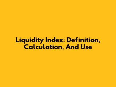 Liquidity Index: Definition, Calculation, And Use