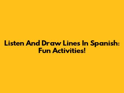 Listen And Draw Lines In Spanish: Fun Activities!