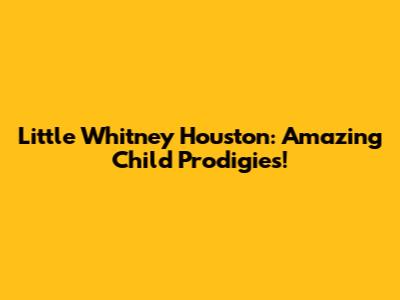 Little Whitney Houston: Amazing Child Prodigies!