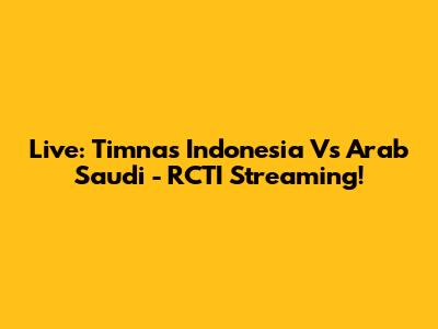 Live: Timnas Indonesia Vs Arab Saudi - RCTI Streaming!