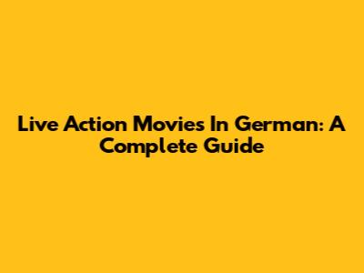 Live Action Movies In German: A Complete Guide