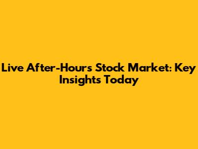 Live After-Hours Stock Market: Key Insights Today