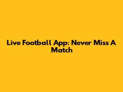 Live Football App: Never Miss A Match