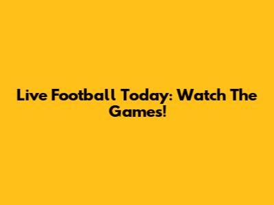Live Football Today: Watch The Games!
