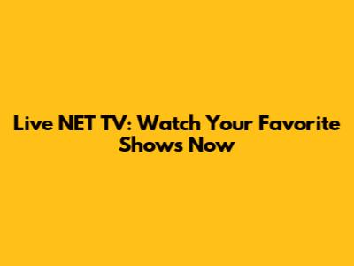 Live NET TV: Watch Your Favorite Shows Now
