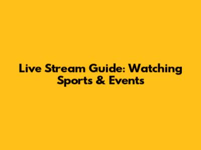 Live Stream Guide: Watching Sports & Events