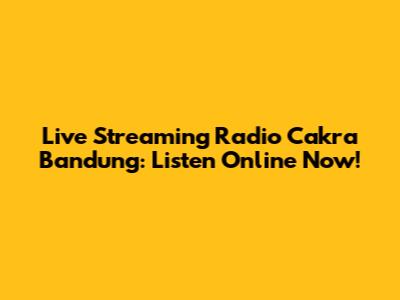 Live Streaming Radio Cakra Bandung: Listen Online Now!