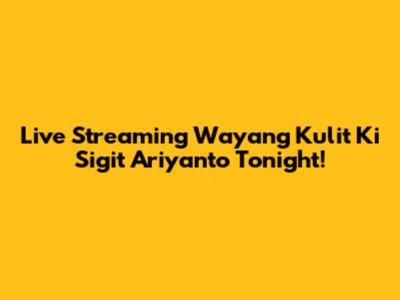 Live Streaming Wayang Kulit Ki Sigit Ariyanto Tonight!