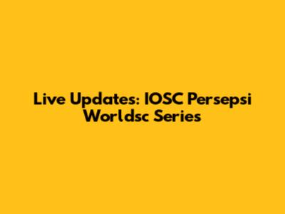 Live Updates: IOSC Persepsi Worldsc Series