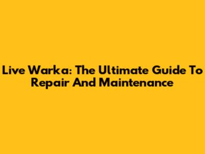 Live Warka: The Ultimate Guide To Repair And Maintenance