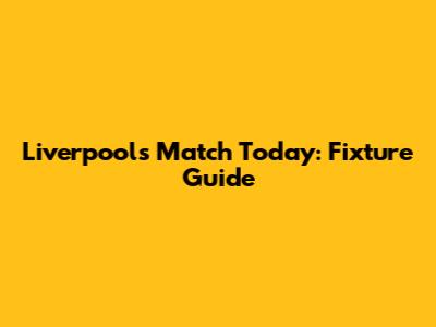 Liverpool's Match Today: Fixture Guide