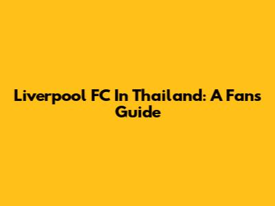 Liverpool FC In Thailand: A Fan's Guide