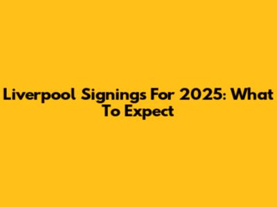 Liverpool Signings For 2025: What To Expect