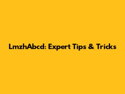 LmzhAbcd: Expert Tips & Tricks