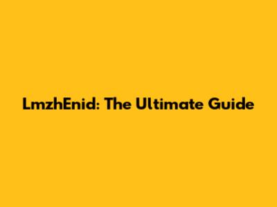 LmzhEnid: The Ultimate Guide