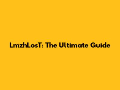 LmzhLosT: The Ultimate Guide