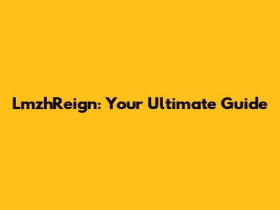 LmzhReign: Your Ultimate Guide